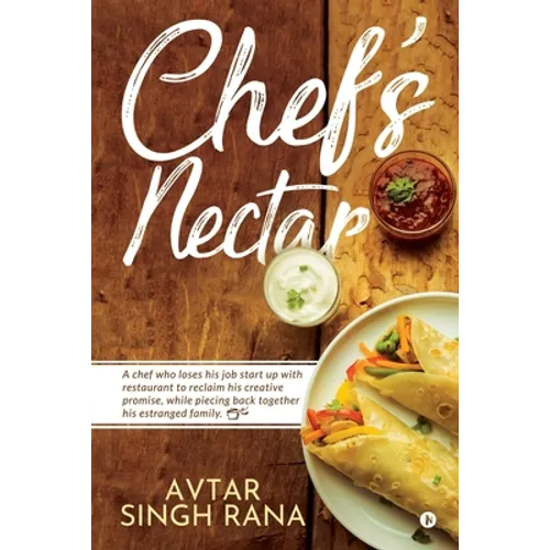 Chef's Nectar: A chef who loses his job start up with restaurant to reclaim his creative promise, while piecing back together his estranged family. - Paperback
