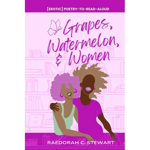 Grapes, Watermelon, & Women: erotic poetry-to-read-aloud - Paperback