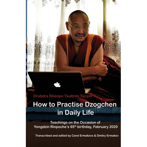 How to Practise Dzogchen in Daily Life: Teachings in Triten Norbutse Monastery, Kathmandu, on the occasion of Yongdzin Rinpoche's 95th birthday, Janua - Paperback