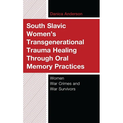 South Slavic Women's Transgenerational Trauma Healing Through Oral Memory Practices: Women War Crimes and War Survivors - Hardcover