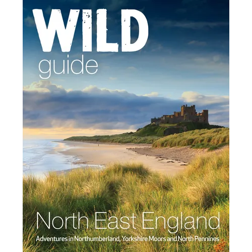 Wild Guide North East England: Adventures in Northumberland, Yorkshire Moors and North Pennines - Paperback