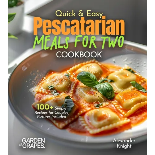 Quick and Easy Pescatarian Meals for Two: 100+ Simple Recipes for Couples, Pictures Included - Paperback