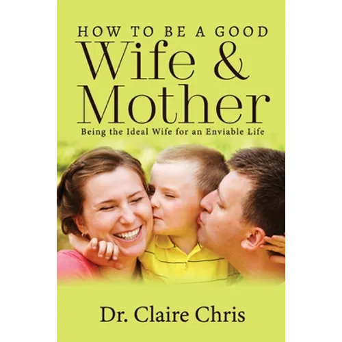 How to Be a Good Wife and Mother: Being the Ideal Wife for an Enviable Life - Paperback