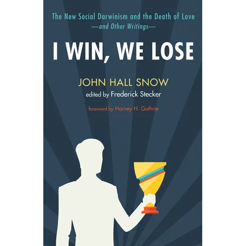 I Win, We Lose: The New Social Darwinism and the Death of Love and Other Writings - Paperback