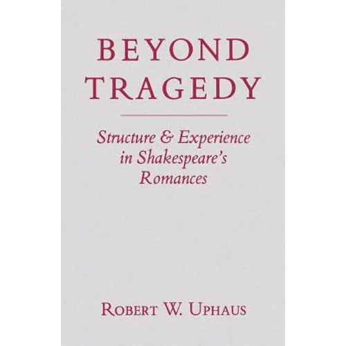 Beyond Tragedy: Structure and Experience in Shakespeare's Romances - Paperback