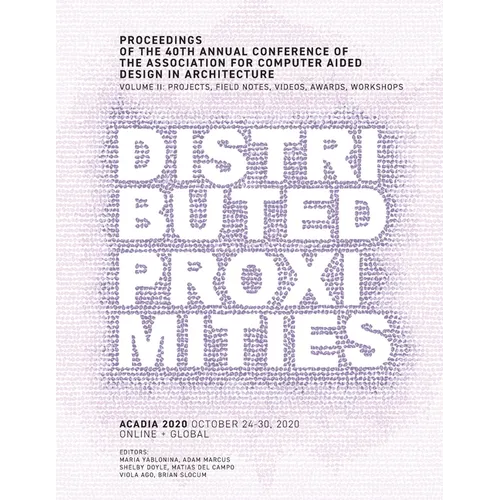 ACADIA 2020 Distributed Proximities: Proceedings of the 40th Annual Conference of the Association for Computer Aided Design in Architecture, Volume II - Paperback