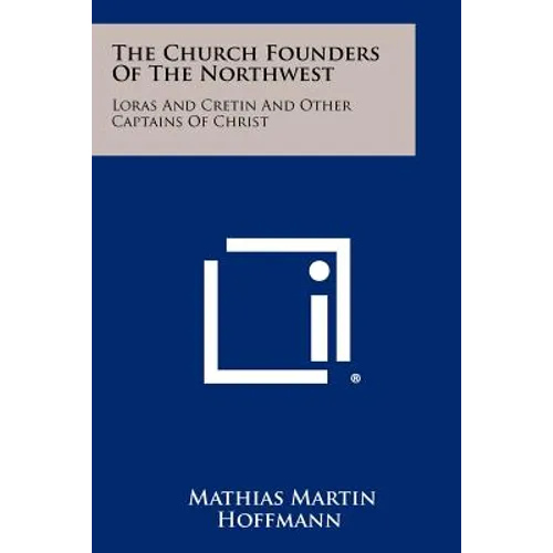 The Church Founders of the Northwest: Loras and Cretin and Other Captains of Christ - Paperback