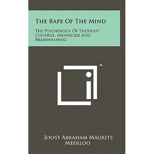 The Rape Of The Mind: The Psychology Of Thought Control, Menticide And Brainwashing - Hardcover