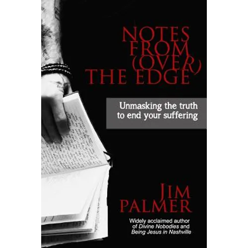 Notes from (Over) the Edge: Unmasking the Truth to End Your Suffering - Paperback
