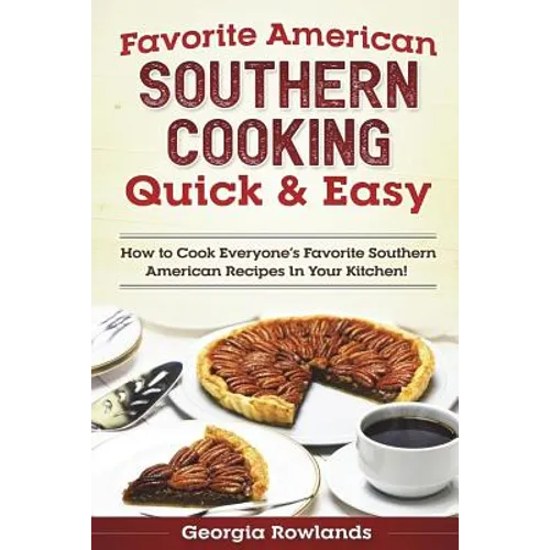 Favorite American Southern Cooking Quick & Easy: How to Cook Everyone's Favorite Southern American Recipes in Your Kitchen! - Paperback