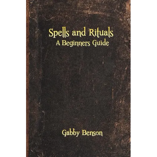 Spells and Rituals: A Beginners Guide To Spells And Rituals - Paperback