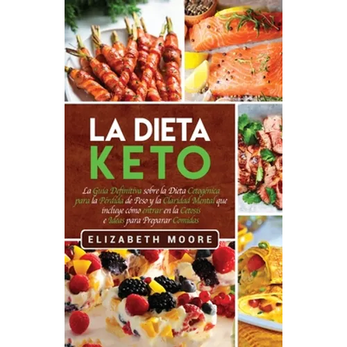La Dieta Keto: La Guía Definitiva sobre la Dieta Cetogénica para la Pérdida de Peso y la Claridad Mental que incluye cómo entrar en l - Hardcover