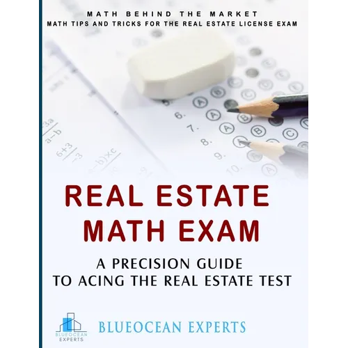 Real Estate Math Exam: A Precision Guide to Acing the Real Estate Test: Math Behind the Market: Math Tips and Tricks for the Real Estate License Exam - Paperback