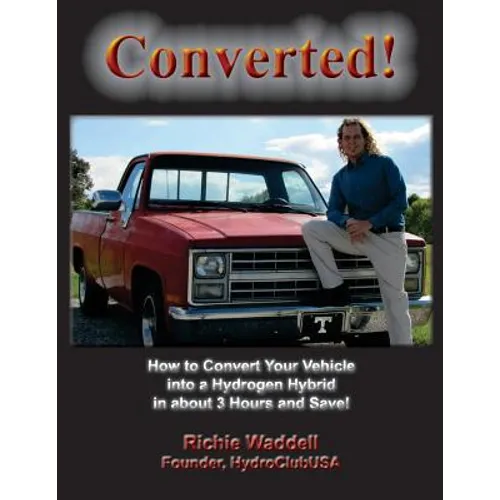 Converted: How to Convert Your Vehicle into a Hydrogen Hybrid in about 3 Hours and Save! - Paperback