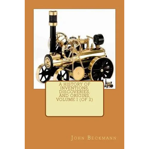 A History of Inventions, Discoveries, and Origins, Volume I (of 2) - Paperback