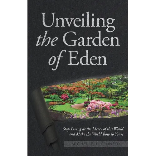 Unveiling the Garden of Eden: Stop Living at the Mercy of this World and Make the World Bow to Yours - Paperback