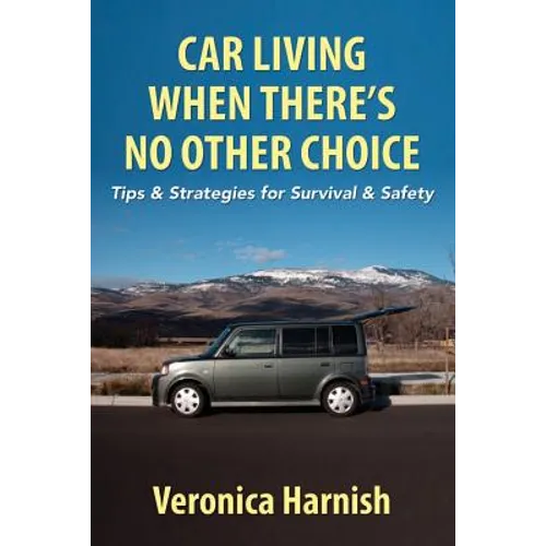 Car Living When There's No Other Choice: Tips & Strategies for Survival & Safety - Paperback
