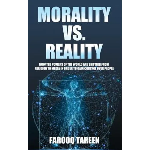 Morality vs. Reality: How the Powers of the World Are Shifting from Religion to Media in Order to Gain Control Over People - Paperback