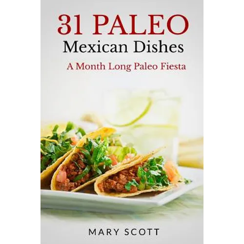 31 Paleo Mexican Dishes: A Month Long Paleo Fiesta - Paperback