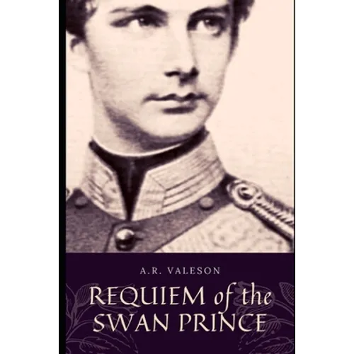 Requiem of the Swan Prince: King Ludwig II of Bavaria (Surreal Dark Fantasy) - Paperback