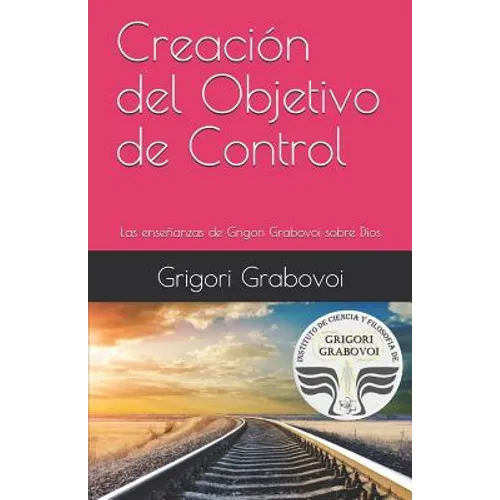 Creación del Objetivo de Control: Las Enseñanzas de Grigori Grabovoi Sobre Dios - Paperback