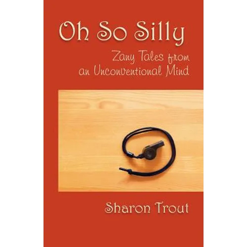 Oh So Silly: Zany Tales from an Unconventional Mind - Paperback