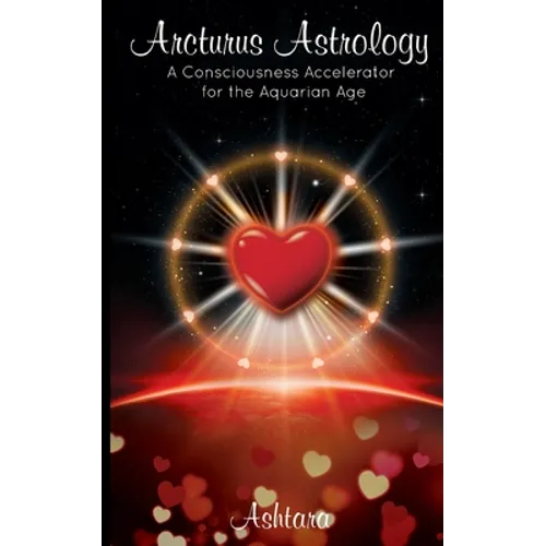 Arcturus Astrology: A Consciousness Accelerator for the Aquarian Age - Paperback