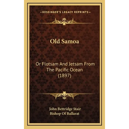 Old Samoa: Or Flotsam And Jetsam From The Pacific Ocean (1897) - Hardcover