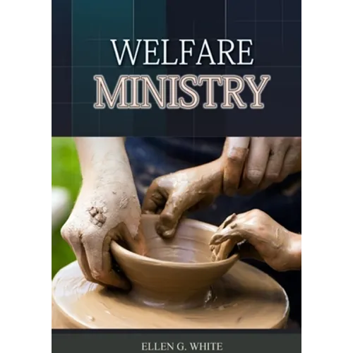 The Welfare Ministry: (Christian Leadership counsels, Christian Service, The Colporteur Evangelist, Colporteur Ministry Counsels, Counsels o - Paperback