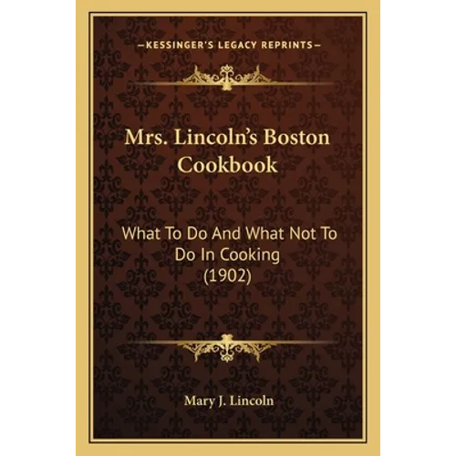 Mrs. Lincoln's Boston Cookbook: What to Do and What Not to Do in Cooking (1902) - Paperback
