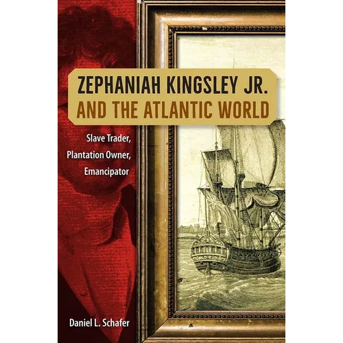 Zephaniah Kingsley Jr. and the Atlantic World: Slave Trader, Plantation Owner, Emancipator - Paperback