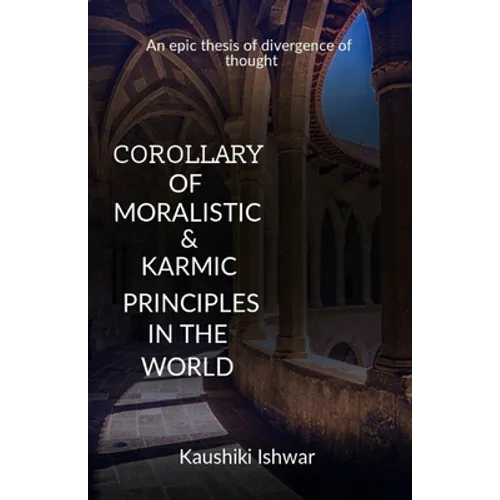 Corollary of moralistic & karmic principles in the world: An epic thesis of divergence of thought - Paperback