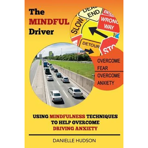 The Mindful Driver: Using Mindfulness Techniques to Help Overcome Driving Anxiety - Paperback