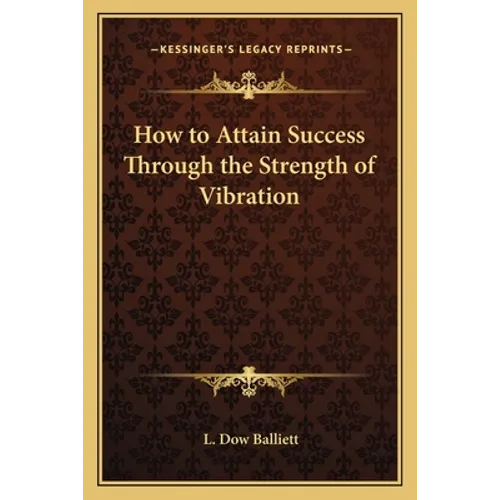 How to Attain Success Through the Strength of Vibration - Paperback