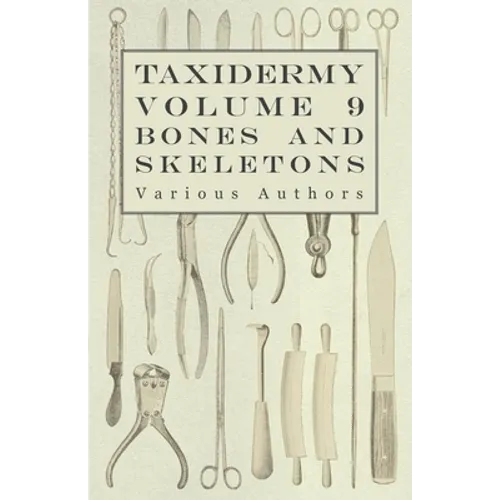 Taxidermy Vol. 9 Bones and Skeletons - The Collection, Preparation and Mounting of Bones - Paperback