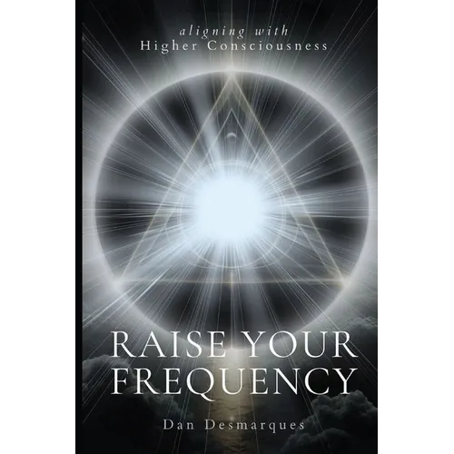 Raise Your Frequency: Aligning with Higher Consciousness - Paperback