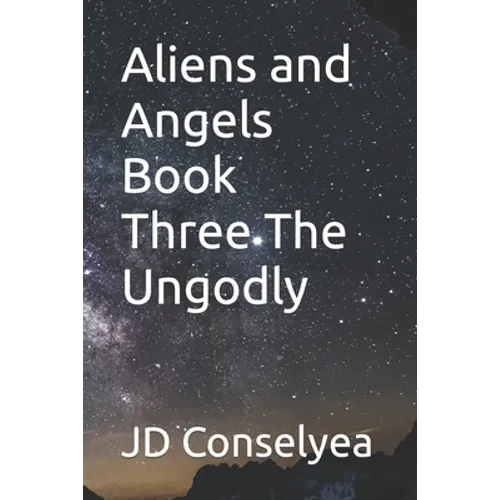 Aliens and Angels Book Three The Ungodly - Paperback