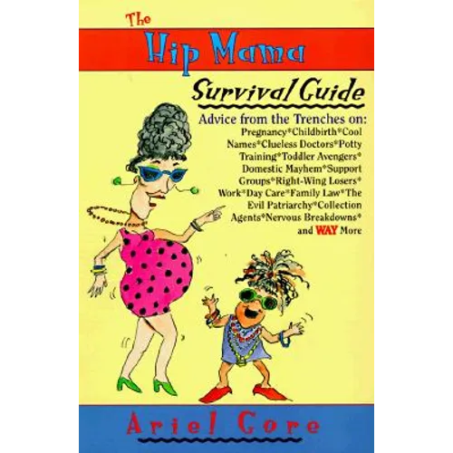 The Hip Mama Survival Guide: Advice from the Trenches on Pregnancy, Childbirth, Cool Names, Clueless Doctors, Potty Training, and Toddler Avengers - Paperback