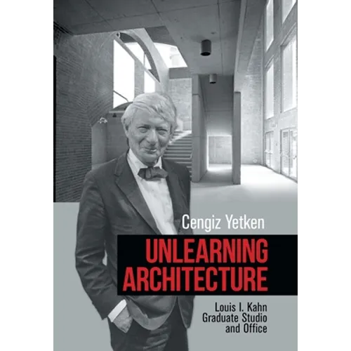 Unlearning Architecture: Louis I. Kahn Graduate Studio and Office - Hardcover