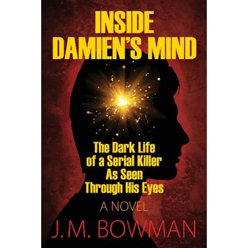 Inside Damien's Mind: The Dark Life of a Serial Killer As Seen Through His Eyes - Paperback