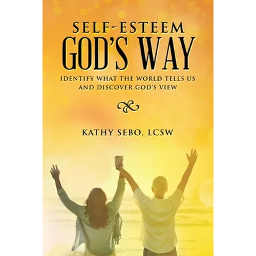 Self-Esteem God's Way: Identify What the World Tells Us and Discover God's View - Paperback