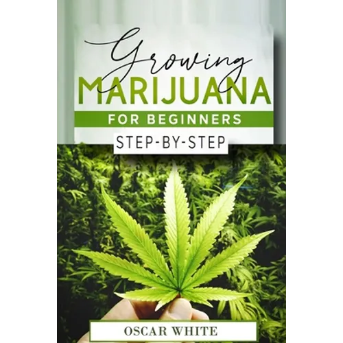 Growing Marijuana for Beginners: Step-by-Step in 10 STEPS - Paperback