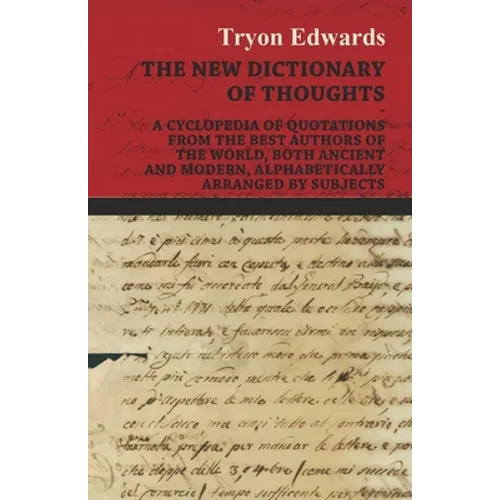 The New Dictionary of Thoughts - A Cyclopedia of Quotations From the Best Authors of the World, Both Ancient and Modern, Alphabetically Arranged by Su - Hardcover