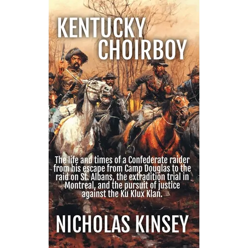 Kentucky Choirboy: The life and times of a Confederate raider from his escape from Camp Douglas to the raid on St. Albans, the extradition trial in Mo - Hardcover