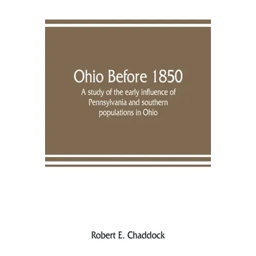 Ohio before 1850; a study of the early influence of Pennsylvania and southern populations in Ohio - Paperback