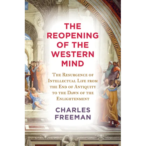 The Reopening of the Western Mind: The Resurgence of Intellectual Life from the End of Antiquity to the Dawn of Theenlightenment - Hardcover