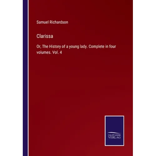 Clarissa: Or, The History of a young lady. Complete in four volumes. Vol. 4 - Paperback