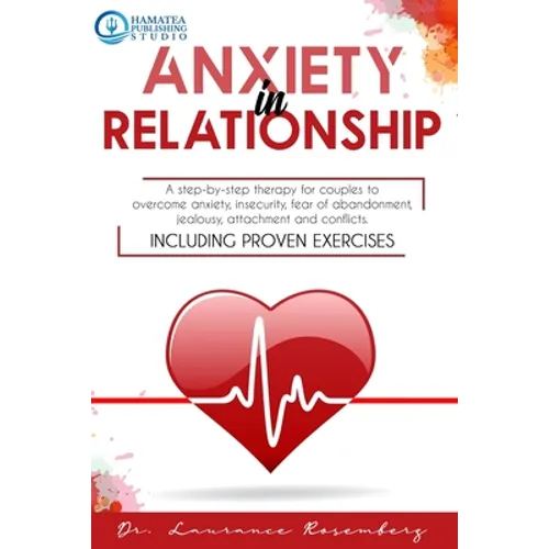 Anxiety in Relationship: A Step-by-Step Therapy for Couples to Overcome Anxiety, Insecurity, Fear of Abandonment, Jealousy, Attachment, and Con - Paperback