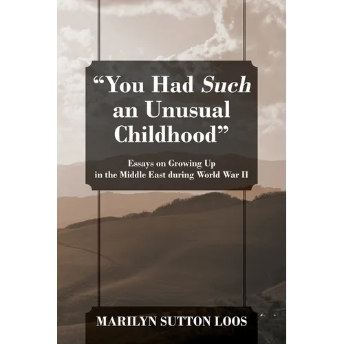 "You Had Such an Unusual Childhood": Essays on Growing Up in the Middle East during World War II - Paperback