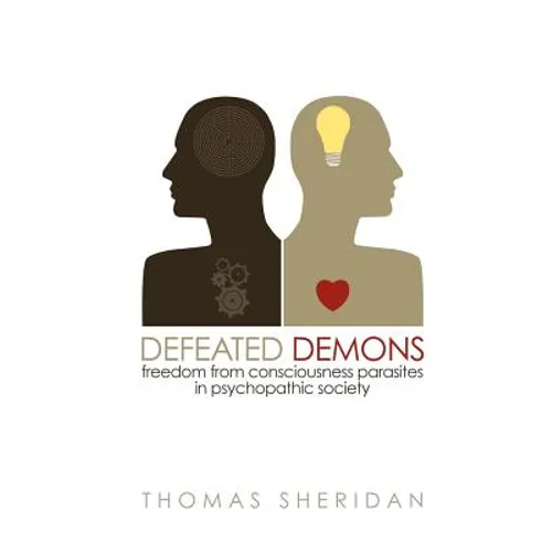 Defeated Demons: Freedom from Consciousness Parasites in Psychopathic Society - Paperback